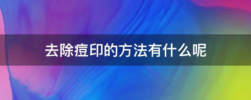 去除痘印的方法有什么呢 去除痘印的方法有什么呢图片