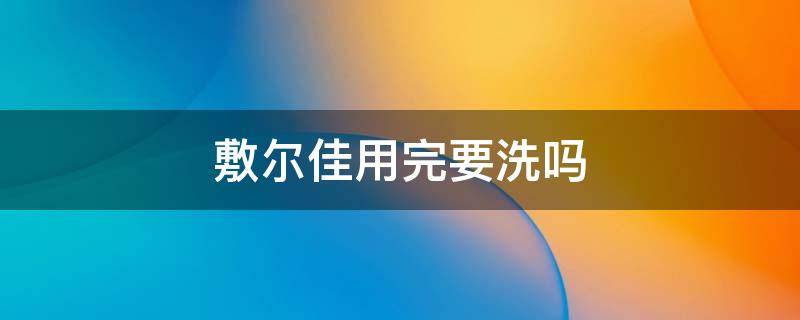 敷尔佳用完要洗吗 敷尔佳敷完用不用洗