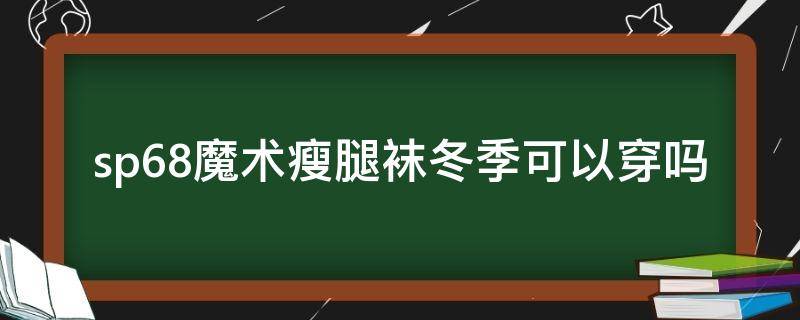 sp68魔术瘦腿袜冬季可以穿吗 魔术袜真能瘦腿吗