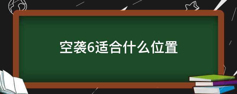 空袭6适合什么位置 空袭6好穿吗