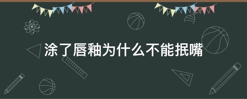 涂了唇釉为什么不能抿嘴 涂唇釉不能抿嘴吗