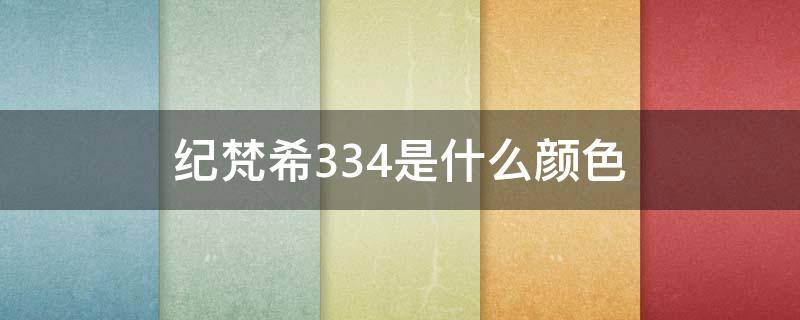 纪梵希334是什么颜色（纪梵希344是什么色号）