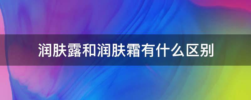 润肤露和润肤霜有什么区别 润肤露和护肤霜的区别