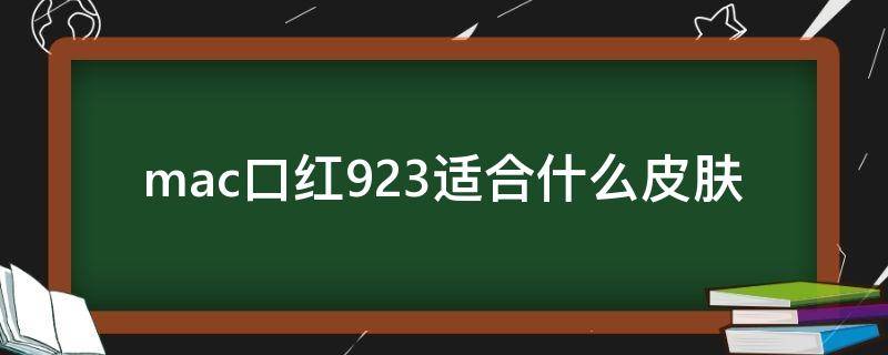 mac口红923适合什么皮肤（mac口红923是什么色号）