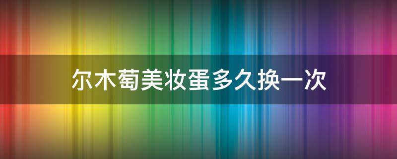 尔木萄美妆蛋多久换一次 尔木萄美妆蛋两个装和三个装哪个好