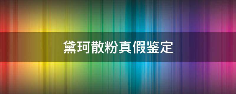 黛珂散粉真假鉴定 黛珂散粉鉴别真假