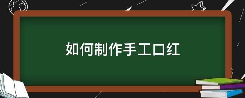 如何制作手工口红 如何制作手工口红视频教程