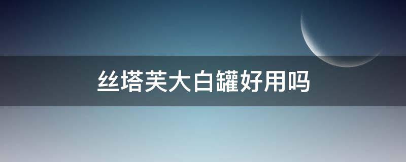 丝塔芙大白罐好用吗（医生十大最建议买的面霜）