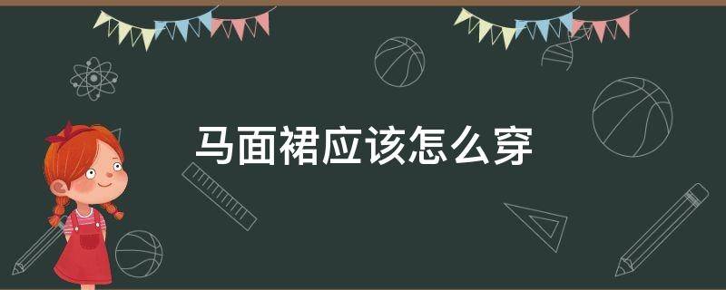 马面裙应该怎么穿（马面裙怎么穿视频教程）