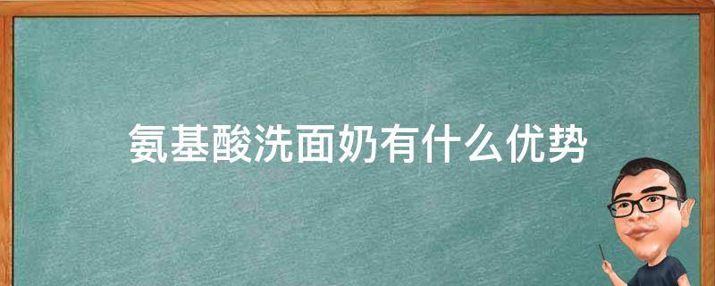 氨基酸洗面奶有什么优势 氨基酸洗面奶有什么优势和劣势