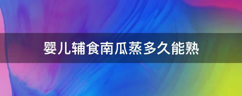 婴儿辅食南瓜蒸多久能熟 给婴儿蒸南瓜多长时间