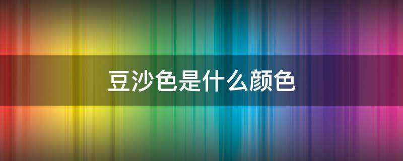 豆沙色是什么颜色 豆沙色是什么颜色的图片