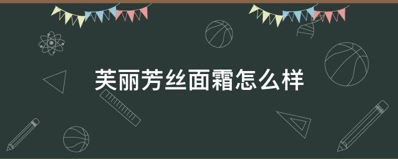 芙丽芳丝面霜怎么样 芙丽芳丝面霜效果怎么样