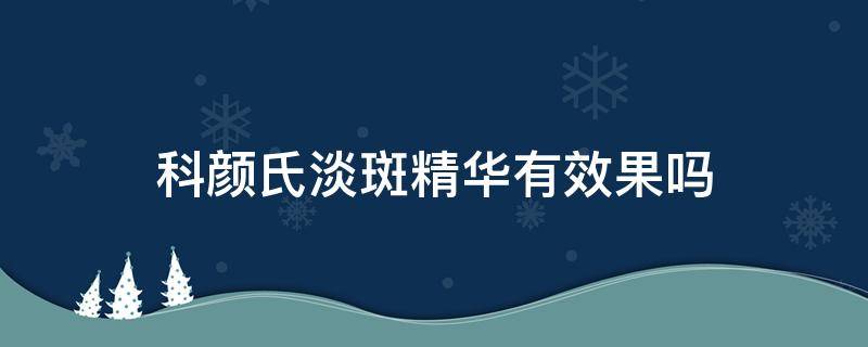 科颜氏淡斑精华有效果吗 科颜氏淡斑精华液效果好吗