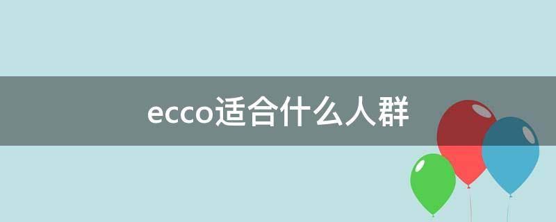 ecco适合什么人群 ecco哪个系列最耐穿