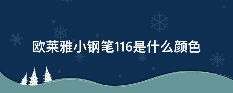 欧莱雅小钢笔116是什么颜色 欧莱雅小钢笔119是什么颜色