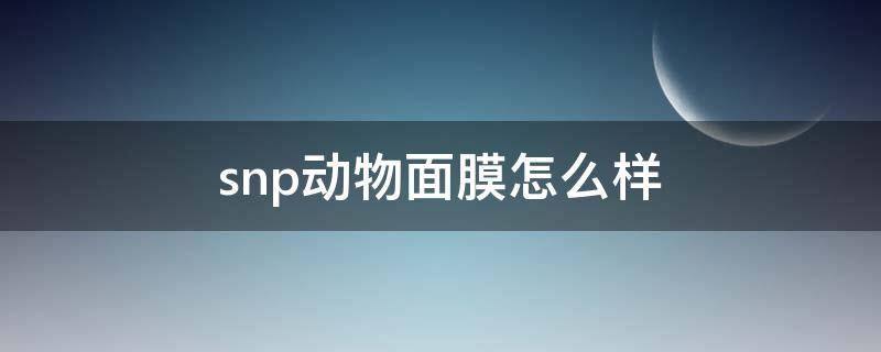 snp动物面膜怎么样 snp动物面膜用完要洗吗