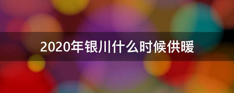 2020年银川什么时候供暖（2020年银川什么时候供暖啊）