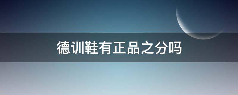 德训鞋有正品之分吗 德训鞋一定要买正品吗