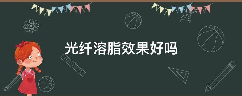 光纤溶脂效果好吗 光纤溶脂有效吗