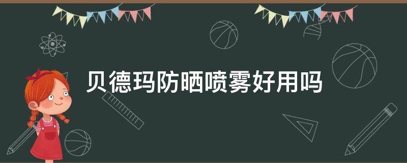 贝德玛防晒喷雾好用吗（贝德玛防晒喷雾好用吗知乎）