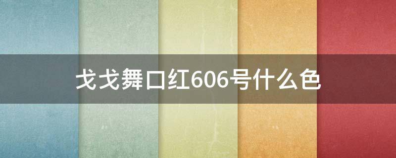 戈戈舞口红606号什么色（戈戈舞606口红会偏粉嘛）