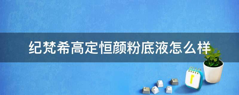 纪梵希高定恒颜粉底液怎么样 纪梵希高定恒颜持妆粉底液试色