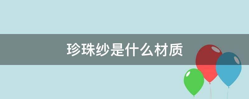 珍珠纱是什么材质 珍珠纱是什么材质做成的