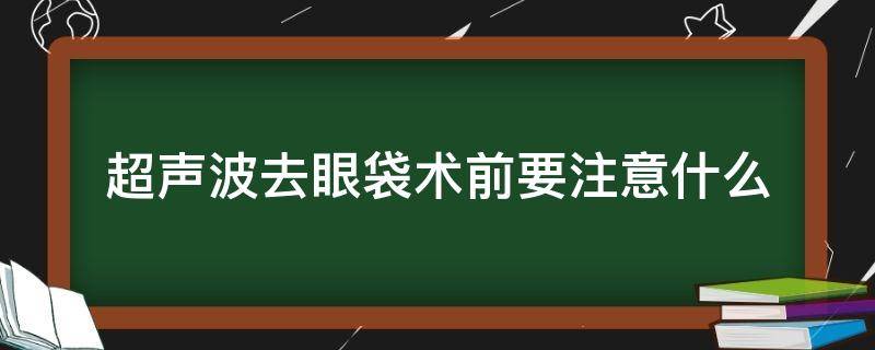 超声波去眼袋术前要注意什么 超声波 去眼袋