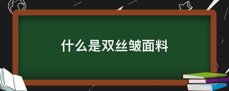 什么是双丝皱面料（什么叫双皱丝）