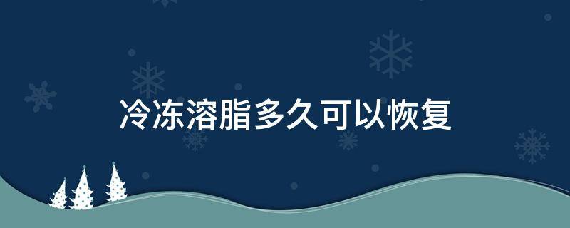 冷冻溶脂多久可以恢复 冷冻溶脂多久可以恢复皮肤