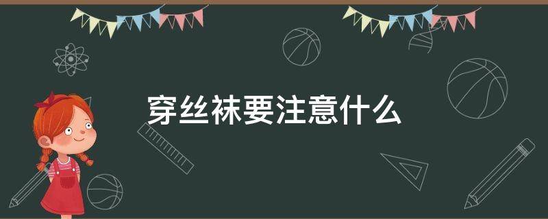 穿丝袜要注意什么 穿丝袜要注意什么问题