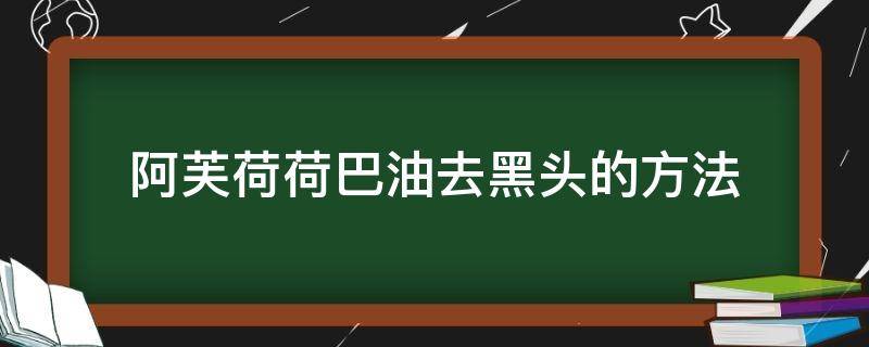 阿芙荷荷巴油去黑头的方法（阿芙荷荷巴油怎么用在头发上）