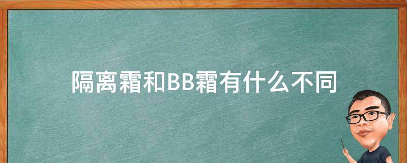 隔离霜和BB霜有什么不同（隔离霜和bb霜一样吗?哪个好）