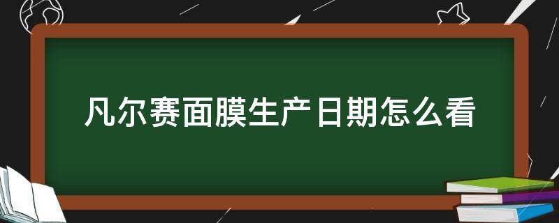 凡尔赛面膜生产日期怎么看 凡尔赛面膜生产日期怎么看的