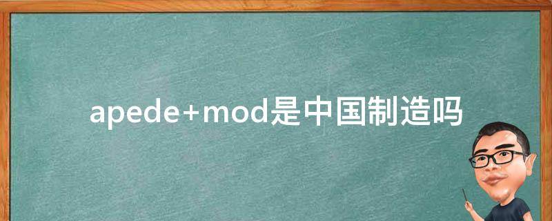 apede mod是中国制造吗