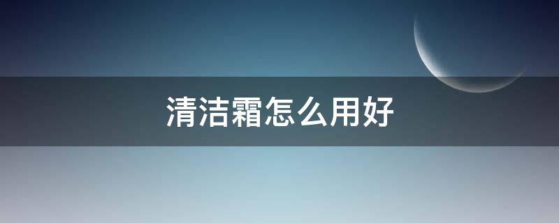 清洁霜怎么用好 清洁霜怎么用视频教程