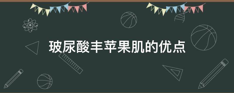 玻尿酸丰苹果肌的优点（玻尿酸丰苹果肌感觉好丑）