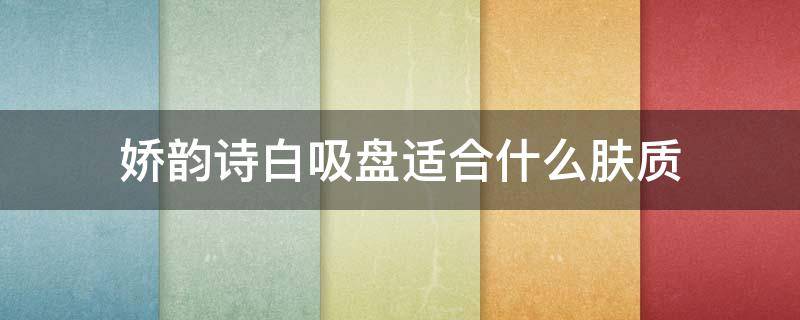 娇韵诗白吸盘适合什么肤质 娇韵诗白吸盘可以当洗面奶吗