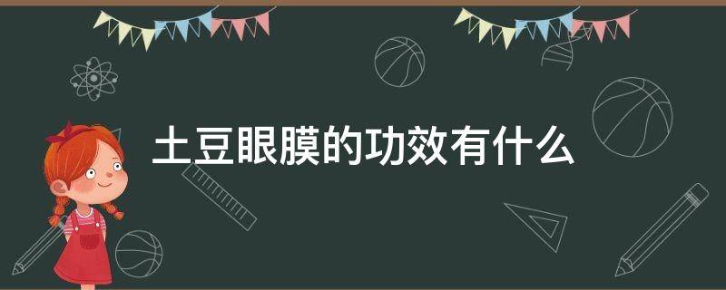 土豆眼膜的功效有什么（土豆眼膜的功效有什么用）