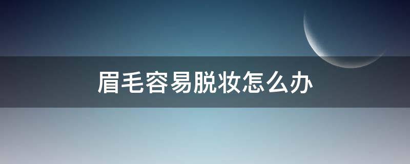 眉毛容易脱妆怎么办（眉毛爱脱妆怎么办）