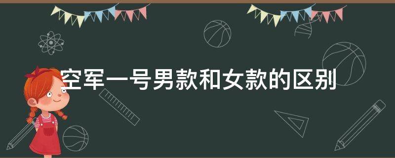 空军一号男款和女款的区别（空军一号男款和女款有区别吗）