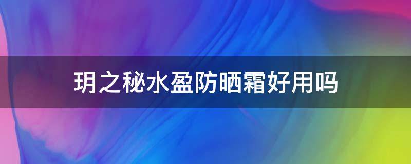 玥之秘水盈防晒霜好用吗（玥之秘水晶防晒喷雾怎么样知乎）