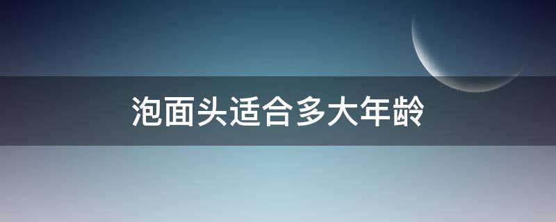 泡面头适合多大年龄 泡面头适合多大年龄的人用