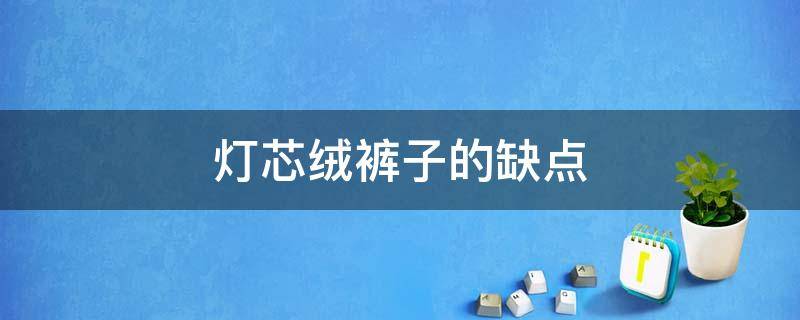 灯芯绒裤子的缺点 灯芯绒裤子的缺点和不足