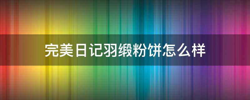 完美日记羽缎粉饼怎么样（完美日记羽翼粉饼作用）