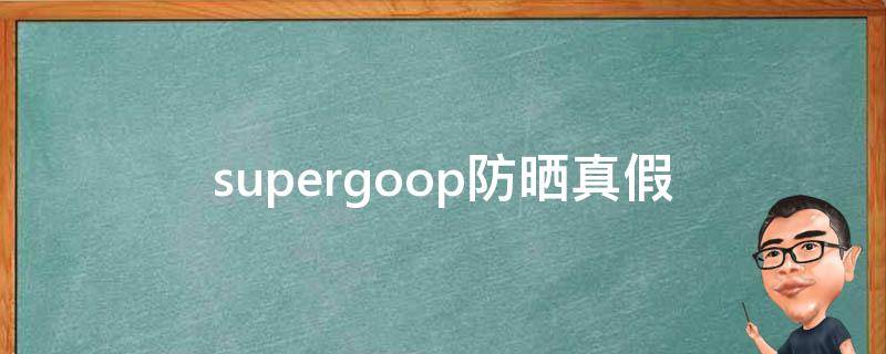 supergoop防晒真假（supergoop防晒真假鉴定）