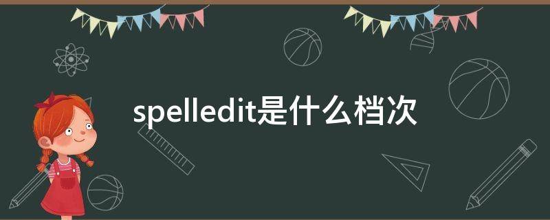 spelledit是什么档次（spelledit质量怎么样）