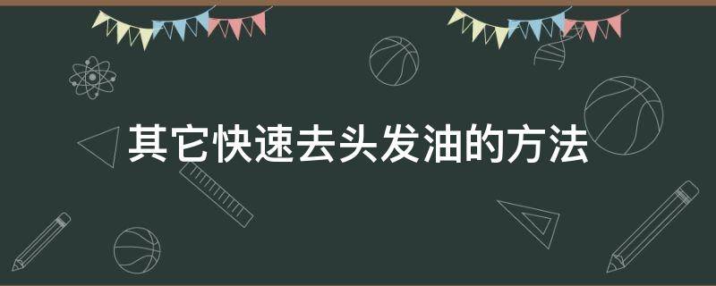 其它快速去头发油的方法 其它快速去头发油的方法有哪些