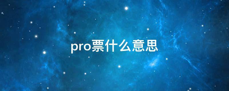 pro票什么意思（pro票是什么）